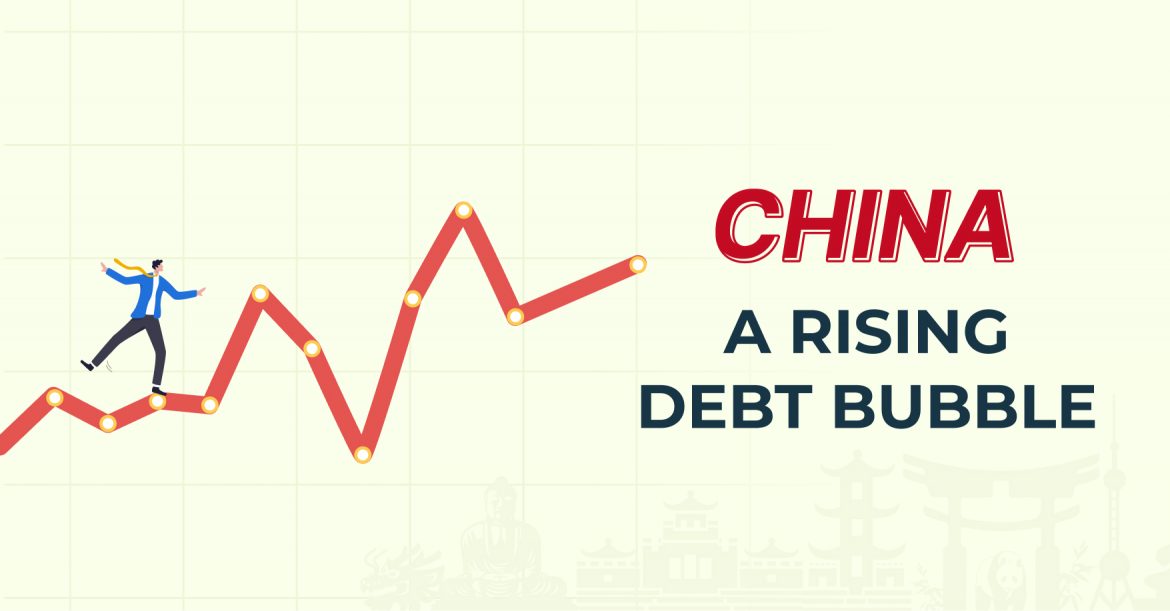CHINA – A RISING DEBT BUBBLE CHINA - A RISING DEBT BUBBLE