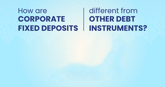 How are Corporate Fixed Deposits different from other Debt Instruments?