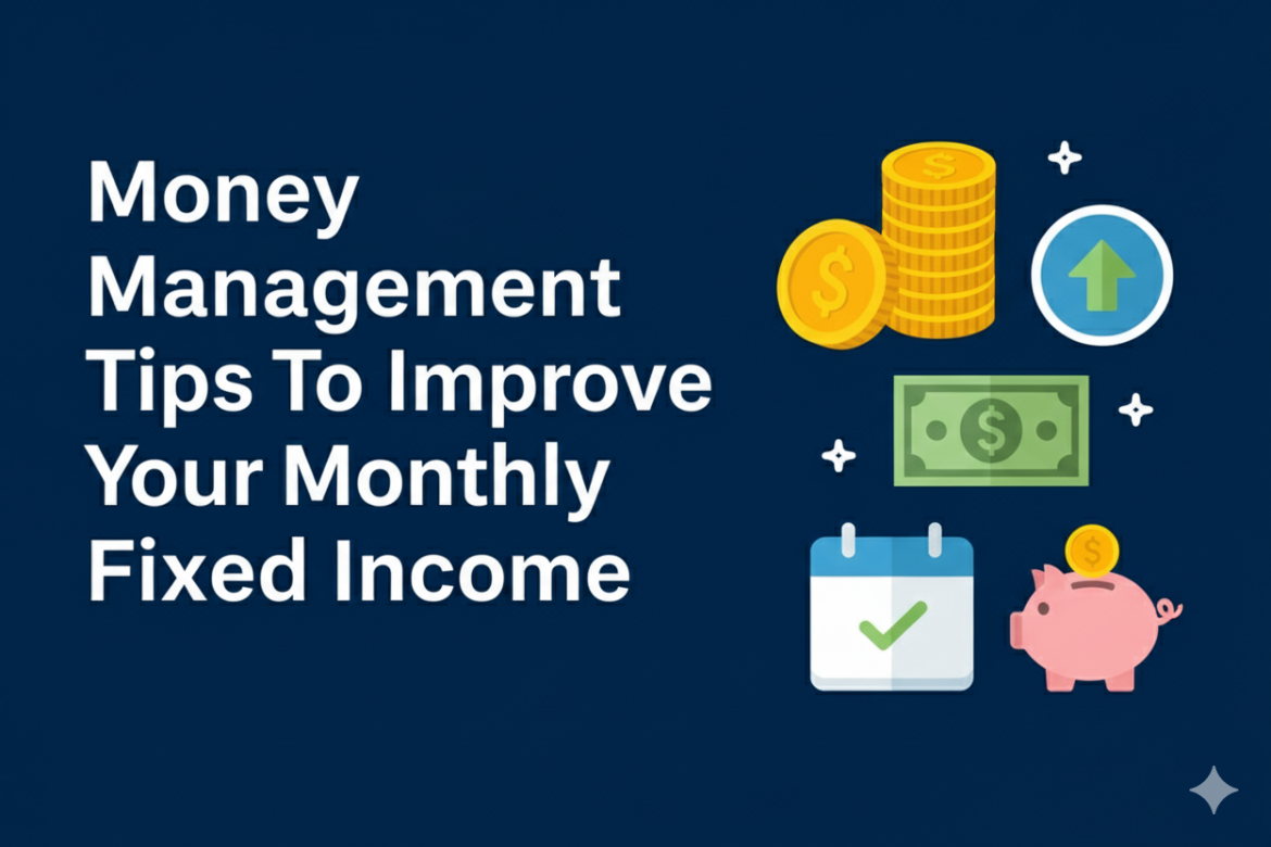 Money Management Tips To Improve Your Monthly Fixed Income